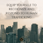 Equip Yourself to Recognize and Respond to Human Trafficking